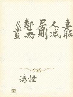 《邻居人妻》漫画无删减版