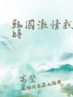 韩国激情戏三小时