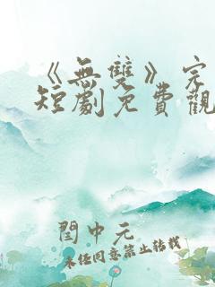 《无双》完整版短剧免费观看