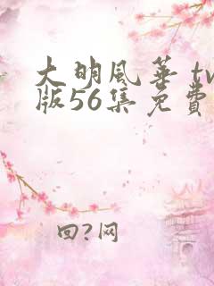 大明风华 tv版56集免费
