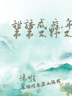 甜诱成瘾,年下弟弟又野又凶