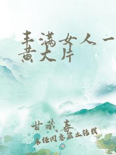 丰满女人一级特黄大片
