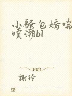 小骚包娇喘抽搐喷潮bl