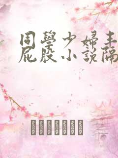 同学少妇丰满大屁股小说隔壁
