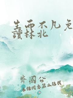生而不凡免费阅读林北