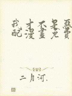我才不是恶毒女配漫画免费