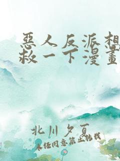 恶人反派想要抢救一下漫画免费阅读下拉式