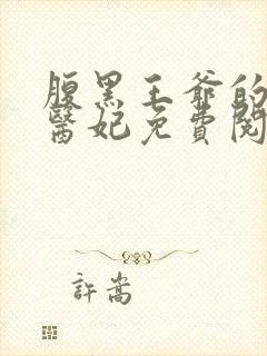 腹黑王爷的绝世医妃免费阅读