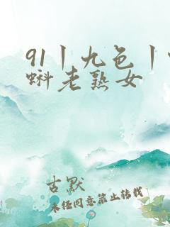 91丨九色丨蝌蚪老熟女