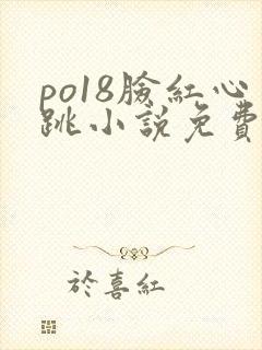 po18脸红心跳小说免费阅读