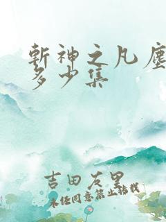 斩神之凡尘神域多少集