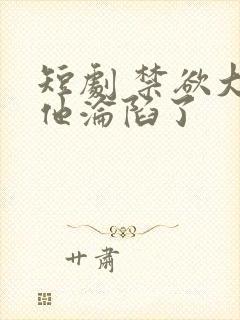 短剧 禁欲大佬他沦陷了