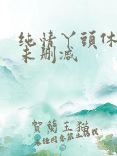 纯情丫头休想逃未删减