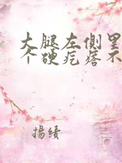 大腿左侧里面有个硬疙瘩不疼不痒