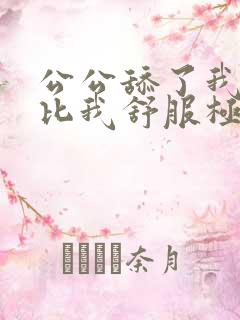 公公舔了我的比比我舒服极了