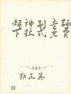 超神制卡师漫画下拉式免费