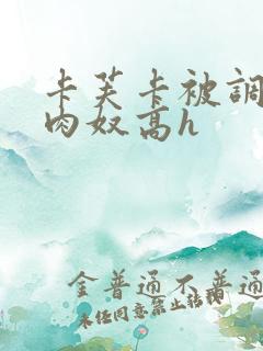 卡芙卡被调教成肉奴高h