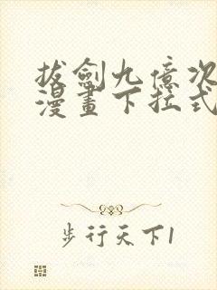 拔剑九亿次免费漫画下拉式