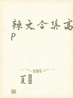 辣文合集高hnp