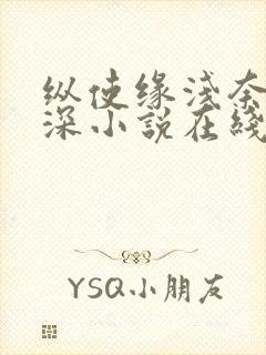 纵使缘浅奈何情深小说在线阅读