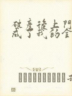破产后上门老公成了我的金主在线阅读