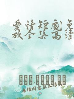 爱情短剧免费播放全集高清