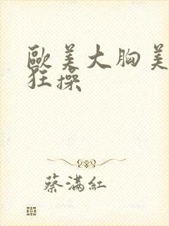 欧美大胸美女被狂操