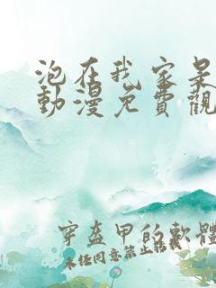 泡在我家是辣妹动漫免费观看