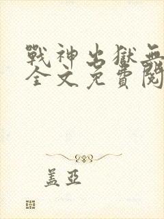战神出狱无弹窗全文免费阅读