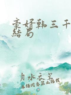 豪婿韩三千最新结局