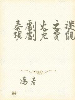 泰剧火之迷恋电视剧免费观看