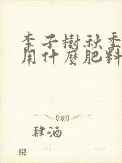 李子树秋季施肥用什么肥料最好