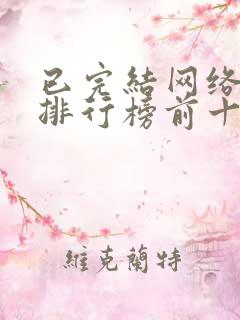 已完结网络小说排行榜前十名