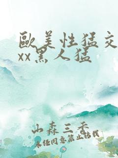 欧美性猛交xxxx黑人猛