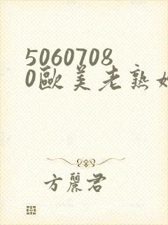 50607080欧美老熟妇