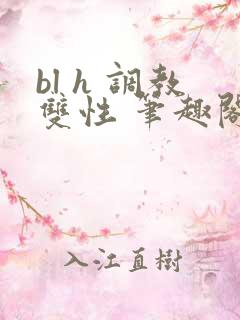 bl h 调教双性 笔趣阁