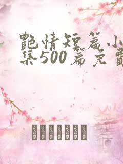 艳情短篇小说合集500篇免费