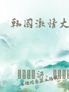 韩国激情大尺度