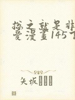 总之就是非常可爱漫画145下拉式