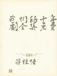 我们的十年电视剧全集免费观看高清