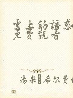 云上的诱惑完整免费观看