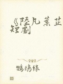 《陆凡叶芷涵》短剧
