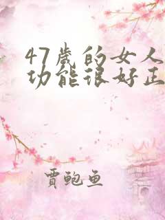 47岁的女人性功能很好正常吗