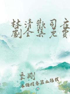 林清欢司夜宴短剧全集免费观看