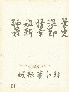 师姐情深笔趣阁最新章节更新时间