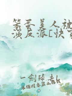 笨蛋美人被迫扮演反派[快穿]