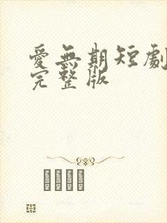 爱无期短剧免费完整版