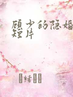 顾少的隐婚罪妻短片