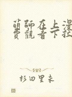 萌师在上漫画免费观看下拉式