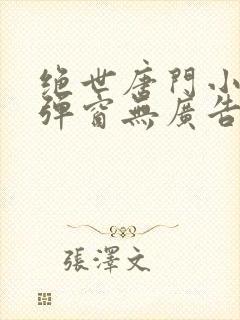 绝世唐门小说无弹窗无广告